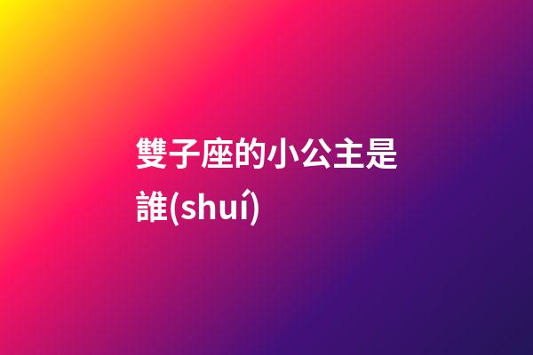 雙子座的小公主是誰(shuí)