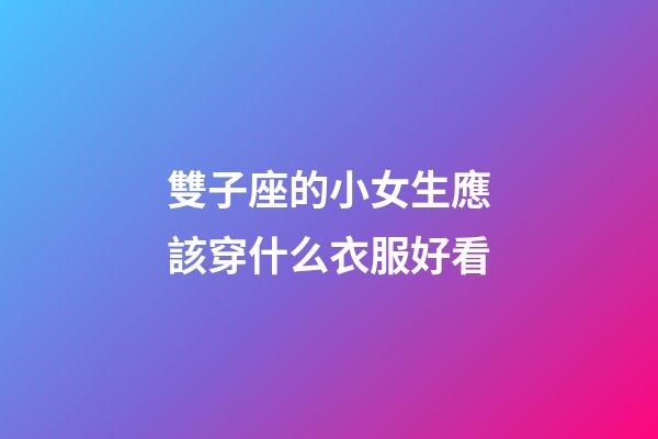 雙子座的小女生應該穿什么衣服好看-第1張-星座運勢-玄機派