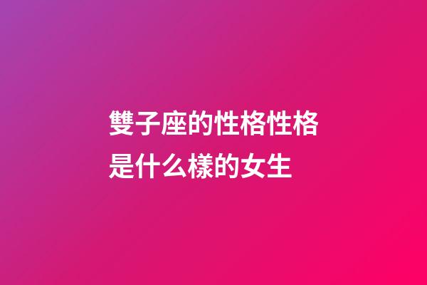 雙子座的性格性格是什么樣的女生-第1張-星座運勢-玄機派