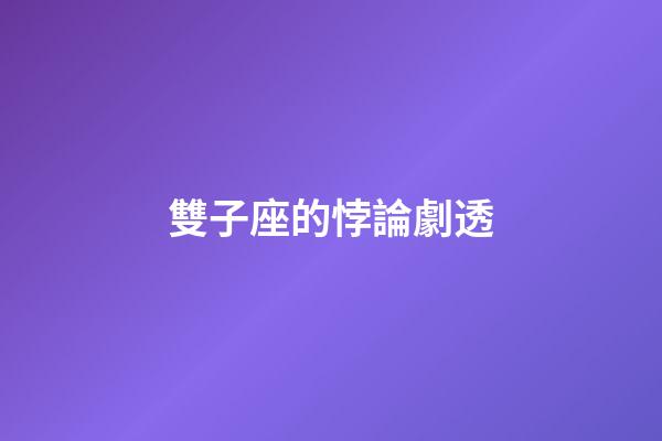 雙子座的悖論劇透-第1張-星座運勢-玄機派