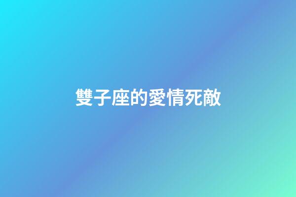 雙子座的愛情死敵-第1張-星座運(yùn)勢-玄機(jī)派