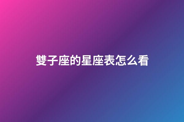 雙子座的星座表怎么看-第1張-星座運勢-玄機派