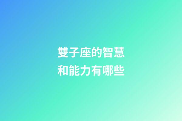 雙子座的智慧和能力有哪些-第1張-星座運勢-玄機派