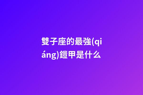 雙子座的最強(qiáng)鎧甲是什么