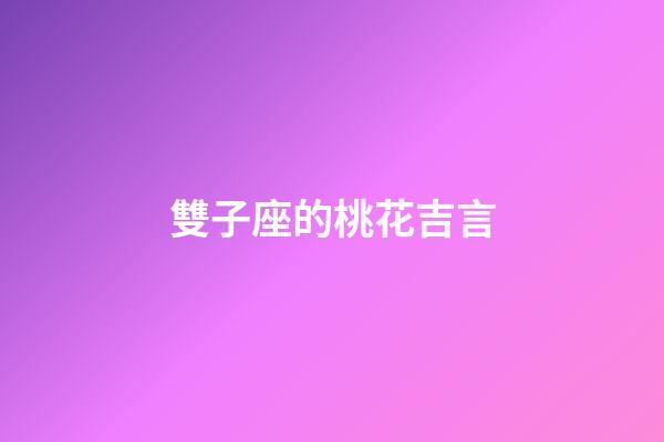 雙子座的桃花吉言-第1張-星座運勢-玄機派