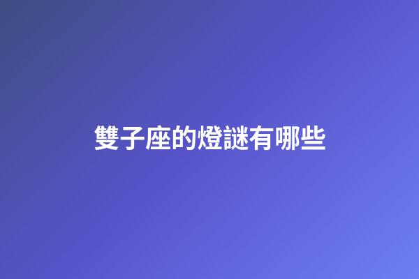 雙子座的燈謎有哪些-第1張-星座運勢-玄機派