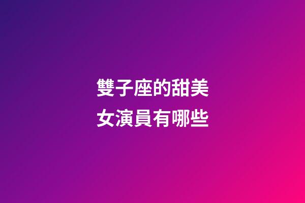 雙子座的甜美女演員有哪些-第1張-星座運(yùn)勢(shì)-玄機(jī)派