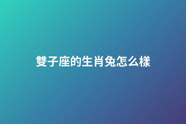 雙子座的生肖兔怎么樣-第1張-星座運勢-玄機派