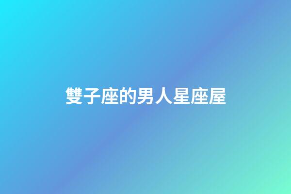 雙子座的男人星座屋-第1張-星座運勢-玄機派