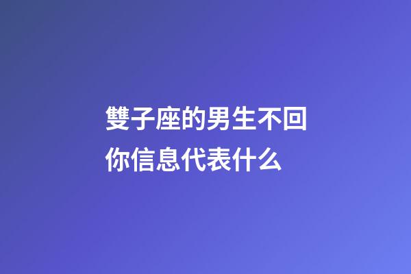 雙子座的男生不回你信息代表什么-第1張-星座運勢-玄機派