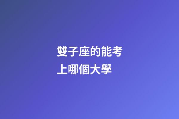 雙子座的能考上哪個大學