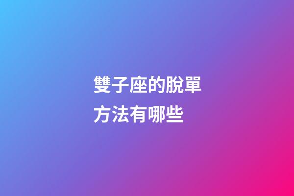 雙子座的脫單方法有哪些-第1張-星座運勢-玄機派