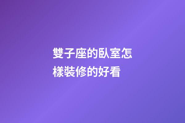 雙子座的臥室怎樣裝修的好看-第1張-星座運勢-玄機派