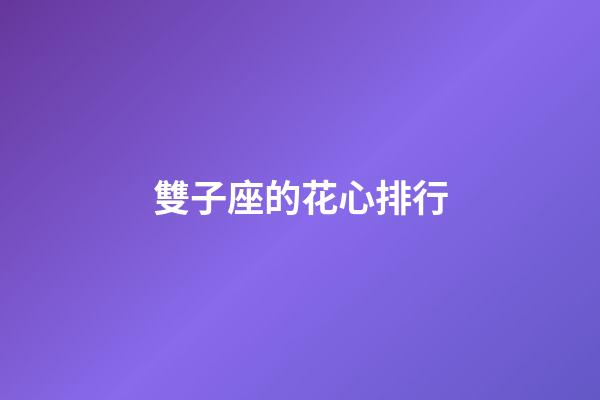雙子座的花心排行-第1張-星座運勢-玄機派