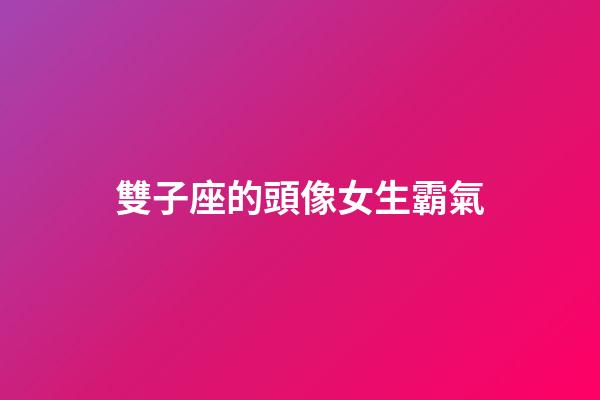 雙子座的頭像女生霸氣-第1張-星座運勢-玄機派
