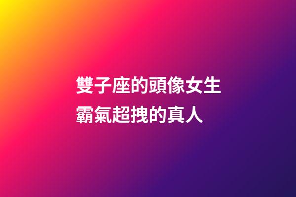 雙子座的頭像女生霸氣超拽的真人-第1張-星座運(yùn)勢-玄機(jī)派