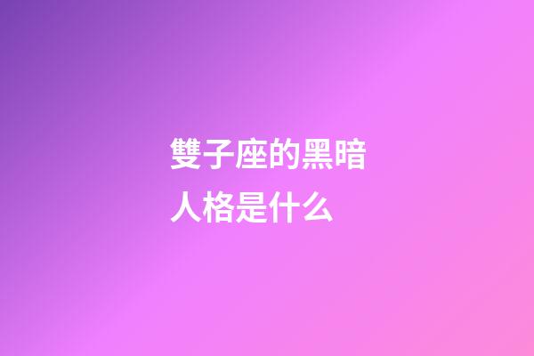 雙子座的黑暗人格是什么-第1張-星座運勢-玄機派