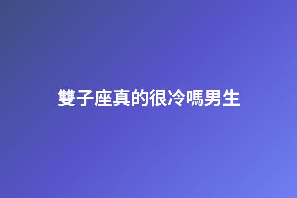 雙子座真的很冷嗎男生-第1張-星座運(yùn)勢-玄機(jī)派