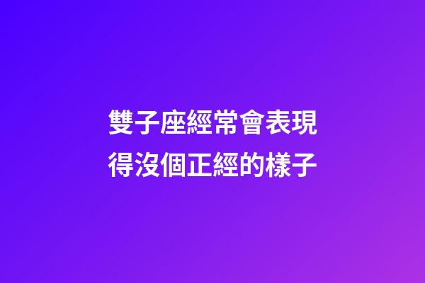 雙子座經常會表現得沒個正經的樣子-第1張-星座運勢-玄機派