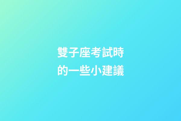 雙子座考試時的一些小建議-第1張-星座運勢-玄機派