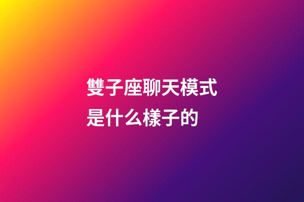雙子座聊天模式是什么樣子的-第1張-星座運勢-玄機派