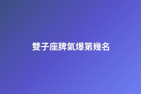 雙子座脾氣爆第幾名-第1張-星座運勢-玄機派