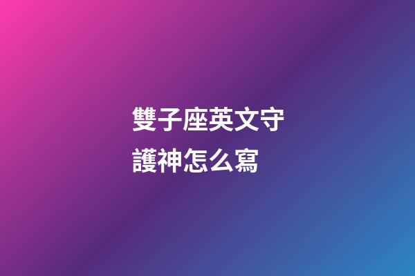 雙子座英文守護神怎么寫-第1張-星座運勢-玄機派