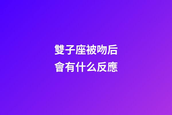雙子座被吻后會有什么反應-第1張-星座運勢-玄機派