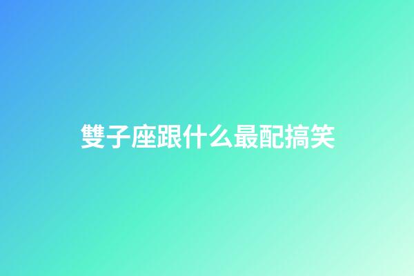 雙子座跟什么最配搞笑-第1張-星座運勢-玄機派