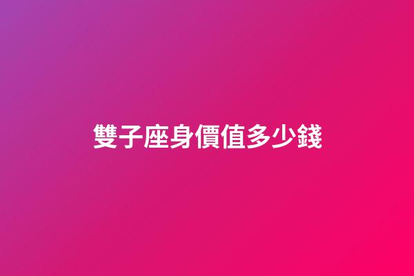 雙子座身價值多少錢-第1張-星座運勢-玄機派