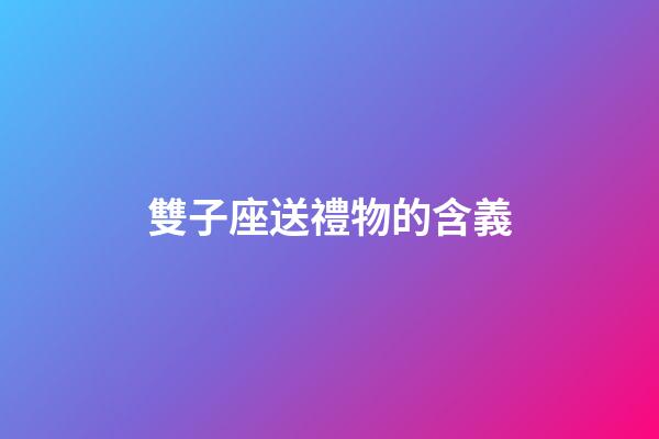 雙子座送禮物的含義