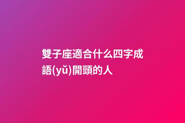 雙子座適合什么四字成語(yǔ)開頭的人