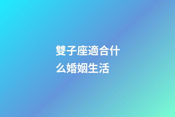 雙子座適合什么婚姻生活-第1張-星座運勢-玄機派
