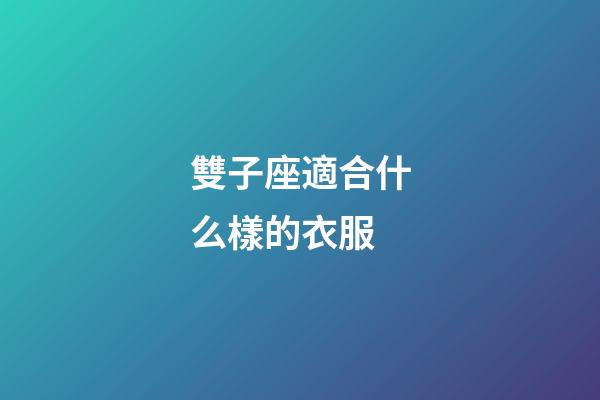 雙子座適合什么樣的衣服-第1張-星座運(yùn)勢(shì)-玄機(jī)派