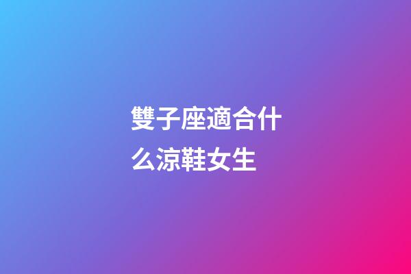 雙子座適合什么涼鞋女生