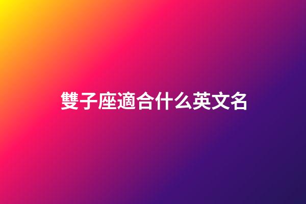 雙子座適合什么英文名-第1張-星座運勢-玄機派
