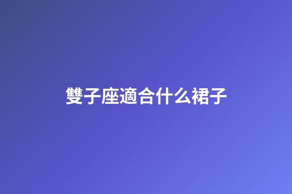 雙子座適合什么裙子-第1張-星座運勢-玄機派