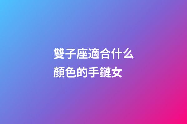雙子座適合什么顏色的手鏈女-第1張-星座運勢-玄機派