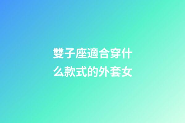 雙子座適合穿什么款式的外套女