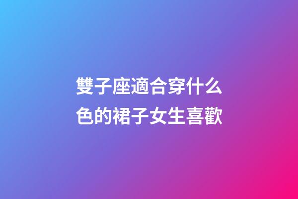 雙子座適合穿什么色的裙子女生喜歡-第1張-星座運勢-玄機派