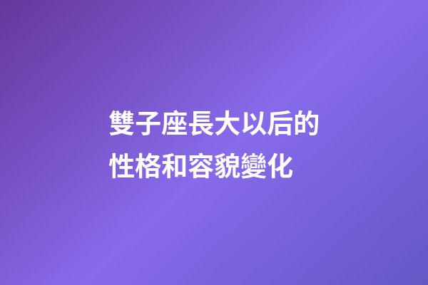 雙子座長大以后的性格和容貌變化-第1張-星座運勢-玄機派
