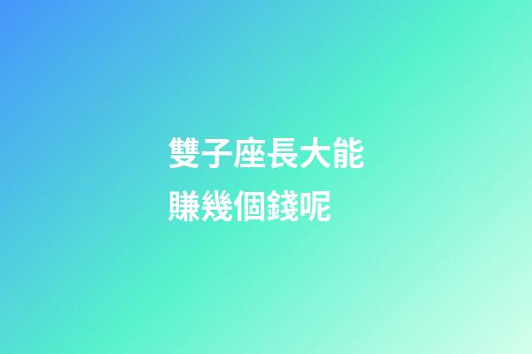 雙子座長大能賺幾個錢呢-第1張-星座運勢-玄機派
