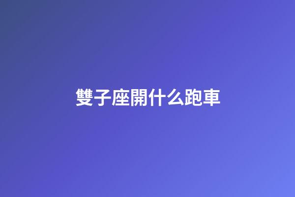 雙子座開什么跑車