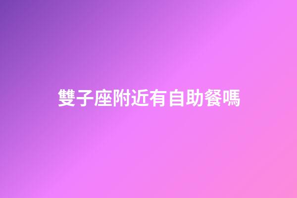 雙子座附近有自助餐嗎