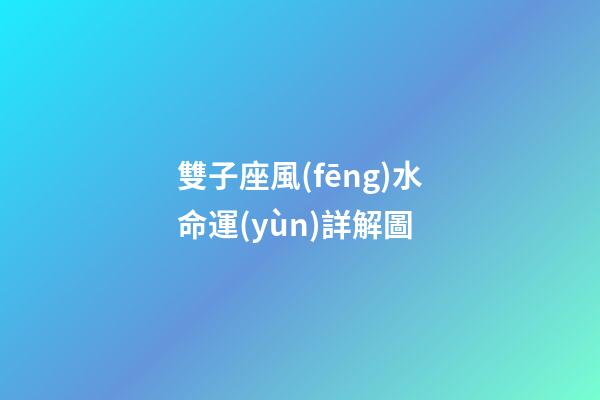 雙子座風(fēng)水命運(yùn)詳解圖-第1張-星座運(yùn)勢(shì)-玄機(jī)派