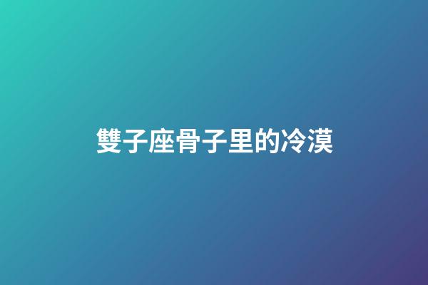 雙子座骨子里的冷漠-第1張-星座運勢-玄機派