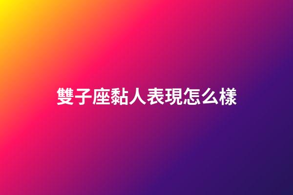 雙子座黏人表現怎么樣-第1張-星座運勢-玄機派