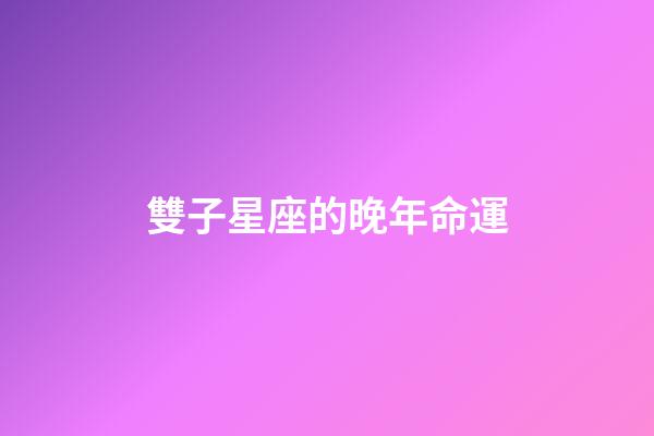 雙子星座的晚年命運-第1張-星座運勢-玄機派