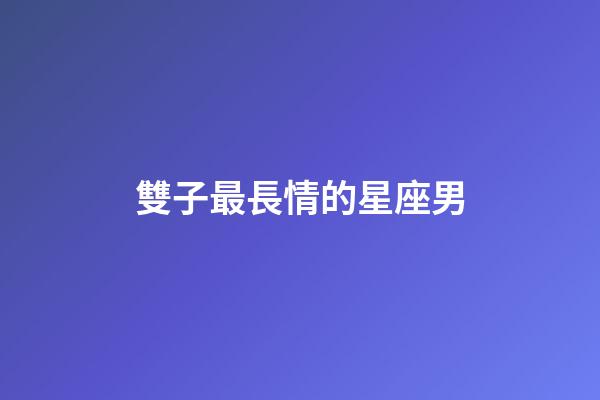 雙子最長情的星座男-第1張-星座運勢-玄機派