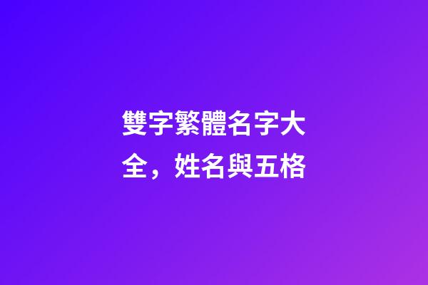 雙字繁體名字大全，姓名與五格-第1張-觀點-玄機派